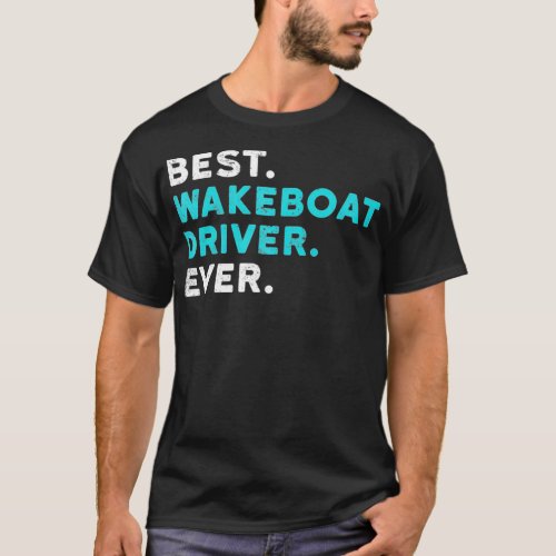 Best Wakeboat Driver Ever Boating  Wake Boat T_Shirt