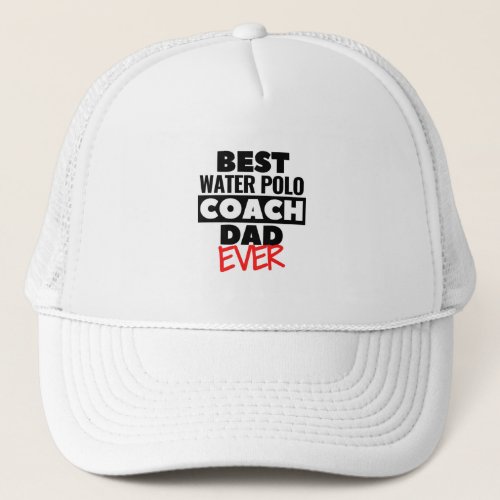 Best Water polo Coach Dad ever Trucker Hat