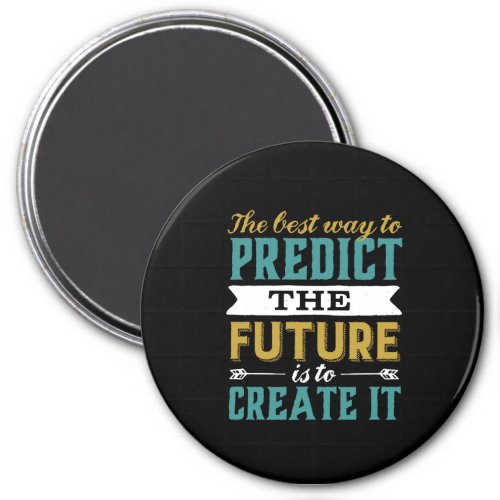 Best Way To Predict Future Is To Create It Magnet