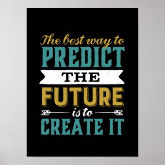 Best Way To Predict Future Is To Create It Poster | Zazzle