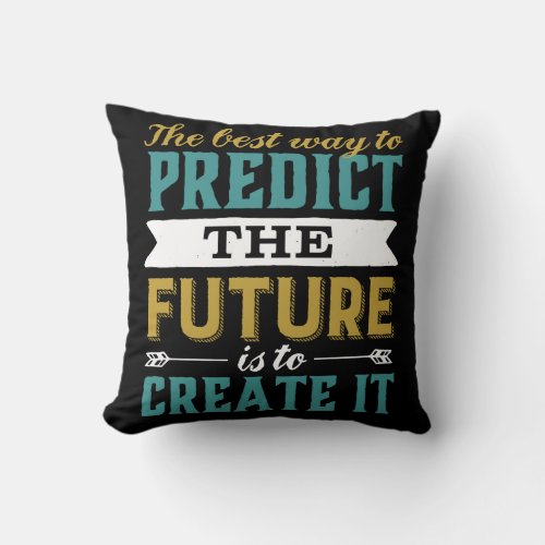 Best Way To Predict Future Is To Create It Throw Pillow