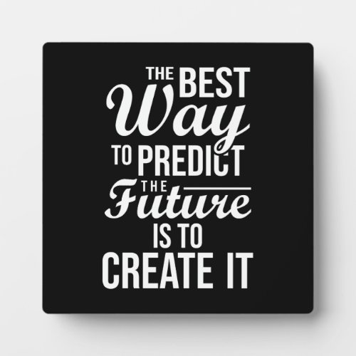 Best Way To Predict The Future Is To Create It Pla Plaque