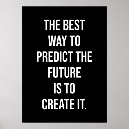 Best Way To Predict The Future Is To Create It Poster