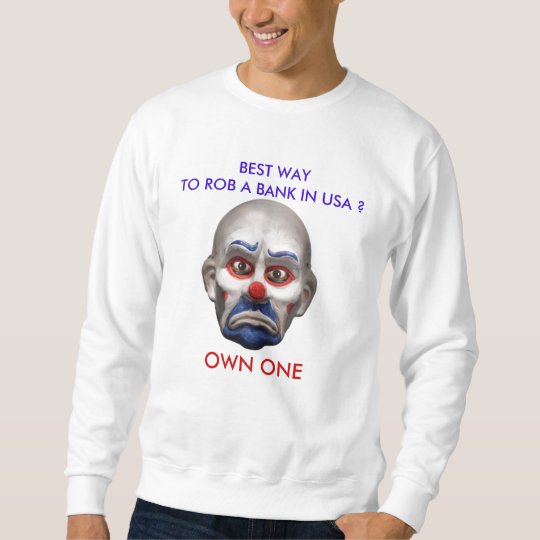 BEST WAY TO ROB A BANK IN USA ? SWEATSHIRT