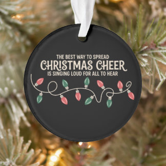 Best Way To Spread Christmas Cheer Is Singing Loud Ornament