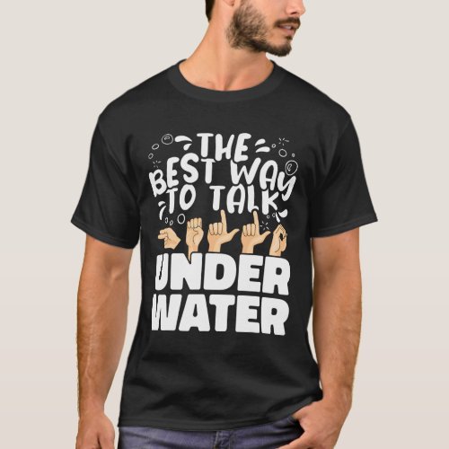 Best Way To Talk Underwater Asl American Sign Lang T_Shirt