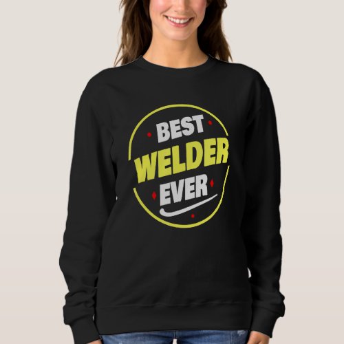 Best Welder Ever Saying   Welder Sweatshirt