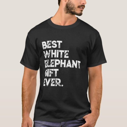 Best White Elephant Gift Ever Funny White Elephant T_Shirt
