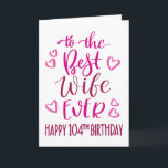 Best Wife Ever 104th Birthday Typography in Pink Card<br><div class="desc">Simple but bold typography in pink tones to wish your Best Wife EVER a Happy 104th Birthday. © Ness Nordberg</div>