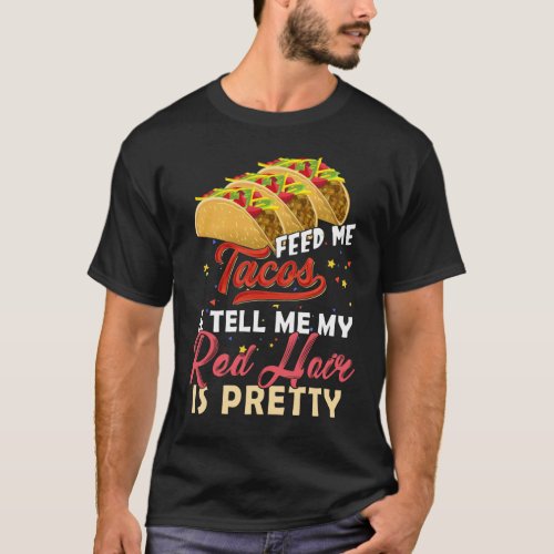 Besteever Feed Me Tacos _ Tell Me My Red Hair Is P T_Shirt