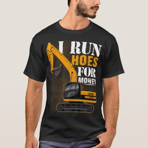 Besteever I Run Hoes For Money _ Funny Excavator G T_Shirt