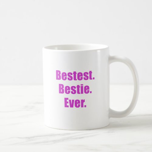 Bestest Bestie Ever Coffee Mug
