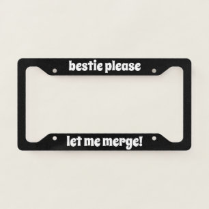 Bestie Please Let Me Merge! License Plate Frame