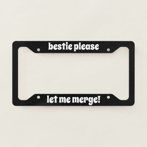 Bestie Please Let Me Merge License Plate Frame