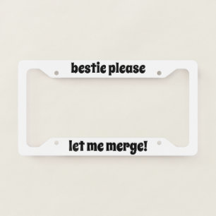 Bestie Please Let Me Merge! License Plate Frame