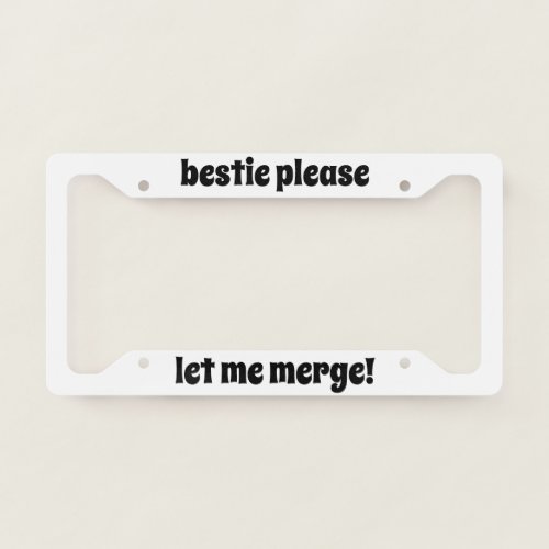 Bestie Please Let Me Merge  License Plate Frame