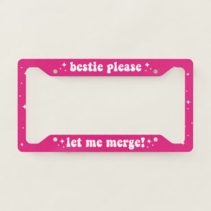 Bestie Please Let Me Merge! Pink Funny License Plate Frame