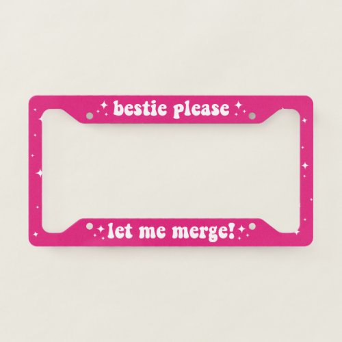 Bestie Please Let Me Merge Pink Funny License Plate Frame