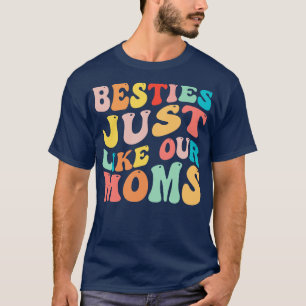 Besties Just Like Our Moms 1 T-Shirt