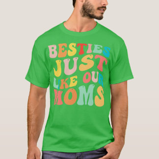 Besties Just Like Our Moms 1 T-Shirt