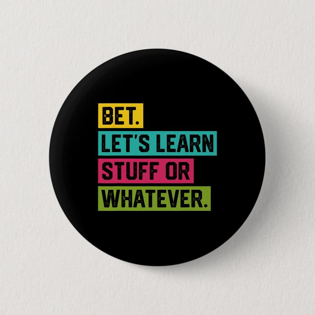 Bet Let's Learn Stuff Or Whatever Funny Ck To Scho Button (Front)