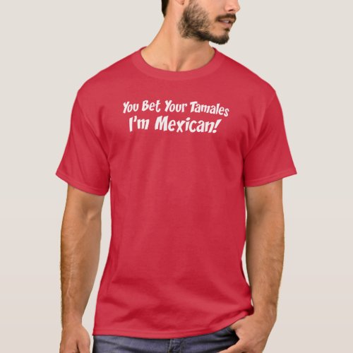 Bet Your Tamales Im Mexican T_Shirt