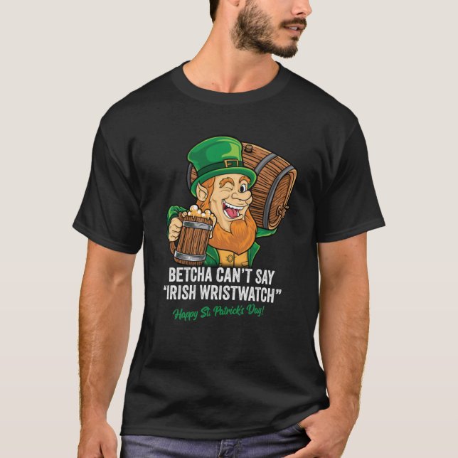 BETCHA CANT SAY IRISH WRISTWATCH HAPPY ST PATRICKS T-Shirt (Front)