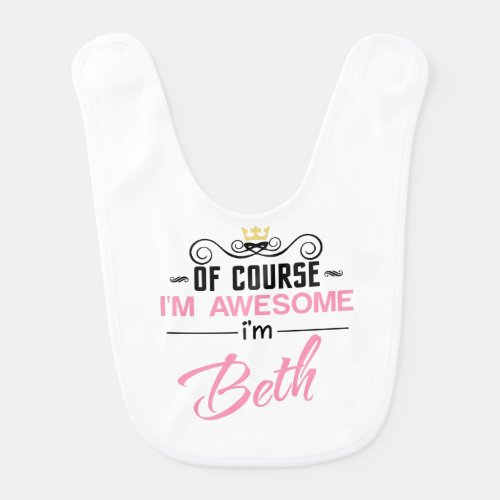 Beth Of Course Im Awesome Im Beth Baby Bib