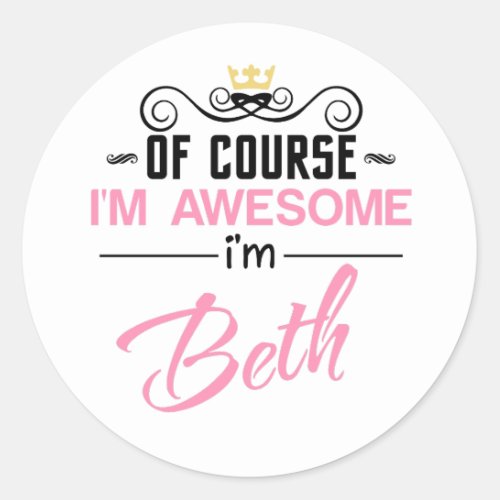 Beth Of Course Im Awesome Im Beth Classic Round Sticker