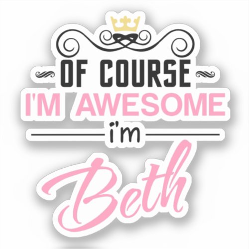 Beth Of Course Im Awesome Im Beth Sticker