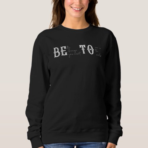 BETO BE change YOU want to see GOVERNOR ORourke 2 Sweatshirt