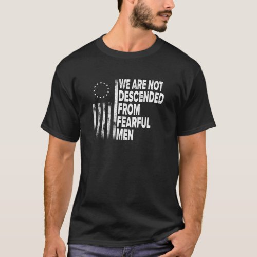Betsy Ross _ We are not descended from fearful men T_Shirt