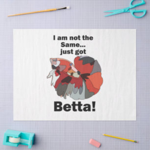 Betta Fish I am Not Same Just Got Betta Birthday Tissue Paper