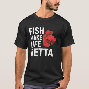 Betta Fish Make Life Betta Aquarium Lover Funny Gi T-Shirt
