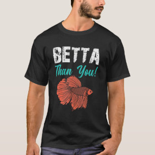 Betta Than You Betta Fish Aquarium 1 T-Shirt