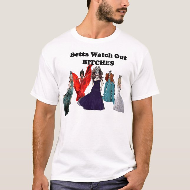 Betta Watch Out B**ches! T-Shirt (Front)