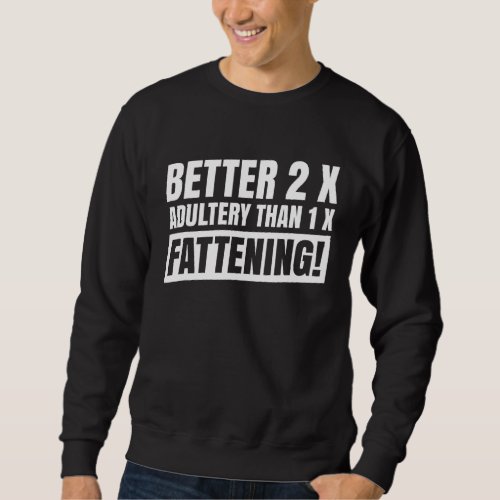 Better 2 X Adultery Than 1 X Fattening  For Sailli Sweatshirt