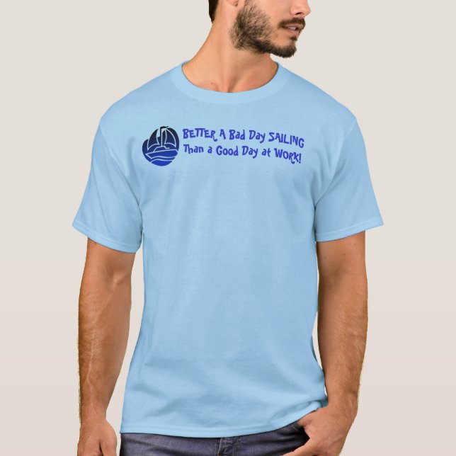 BETTER A Bad Day SAILING Than a Good Day at WORK! T-Shirt (Front)