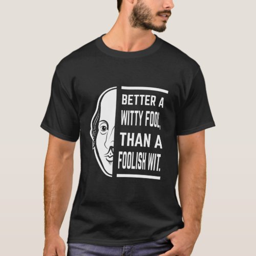 Better A Witty Fool Shakespeare Thespian Quote T_Shirt