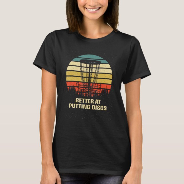 Better at Putting Discs Friends Disc Golf Buddy Go T-Shirt (Front)