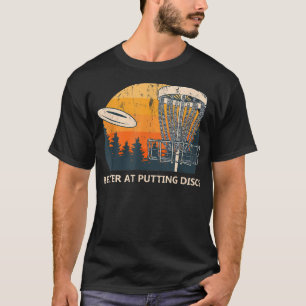 Better At Putting Disks Friends Disk Golf Buddy Go T-Shirt