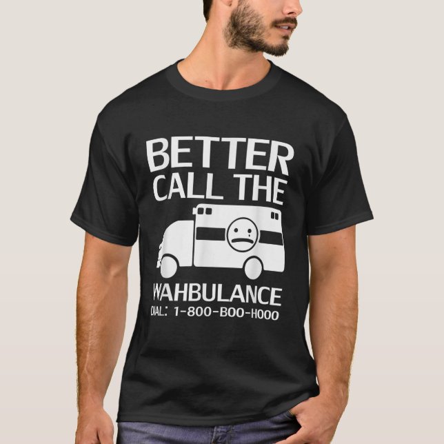 Better Call the Wahbulance Sarcastic Pity Party T-Shirt (Front)