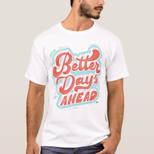 Better Days Ahead Designed t_shirt