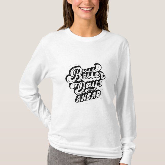 Better Days Ahead: Inspiring Design T-Shirt (Front)