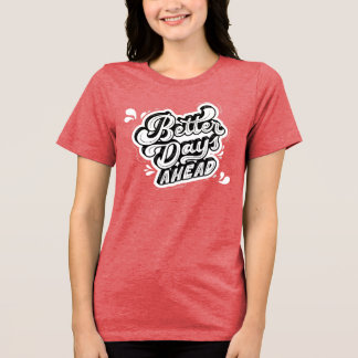 "Better Days Ahead" Motivational Typography T-Shir Tri-Blend Shirt