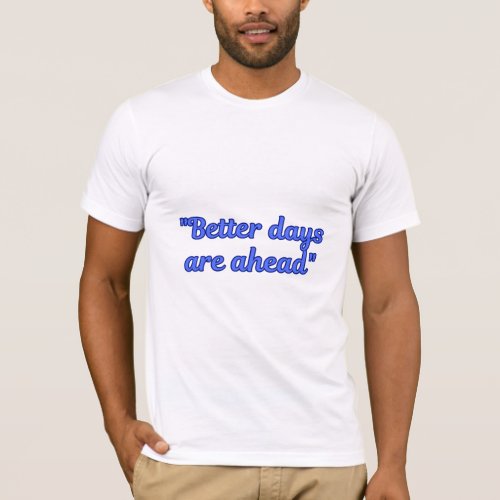 Better days are ahead  T_Shirt