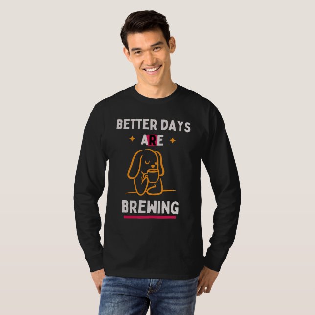 Better Days Are Brewing T-Shirt (Front Full)