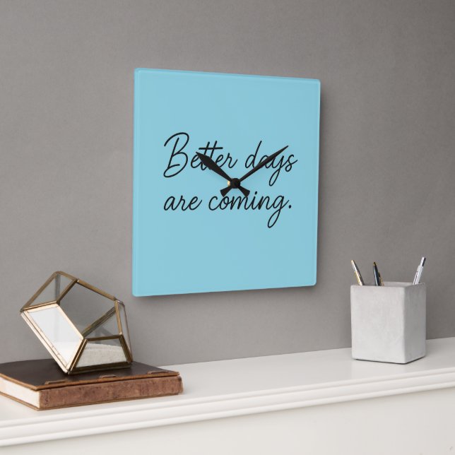 Better Days Are Coming – Inspirational Quote  Square Wall Clock (Office)
