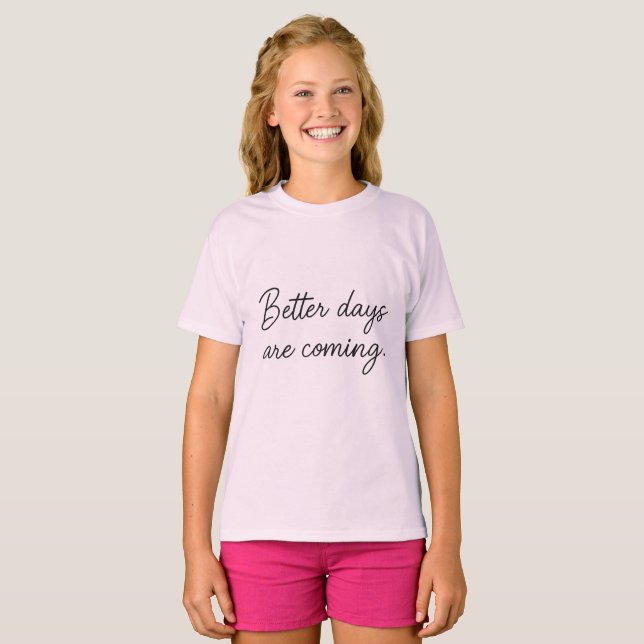Better Days Are Coming – Inspirational Quote  T-Shirt (Front Full)