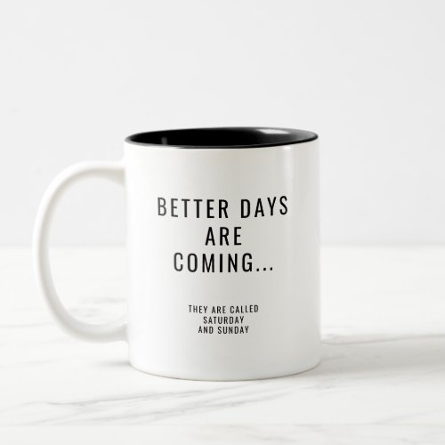 Better Days are Coming Saturday and Sunday Two_Tone Coffee Mug